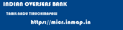 INDIAN OVERSEAS BANK  TAMIL NADU TIRUCHIRAPALLI    micr code